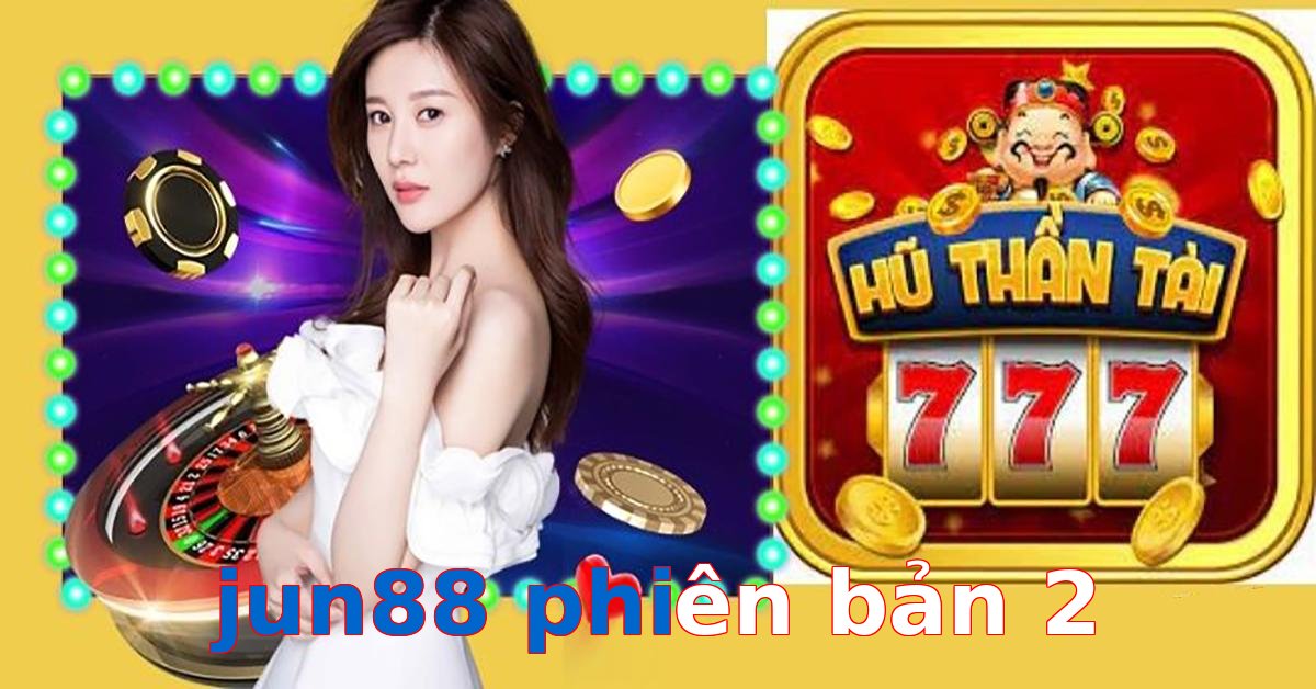 jun88 phiên bản 2