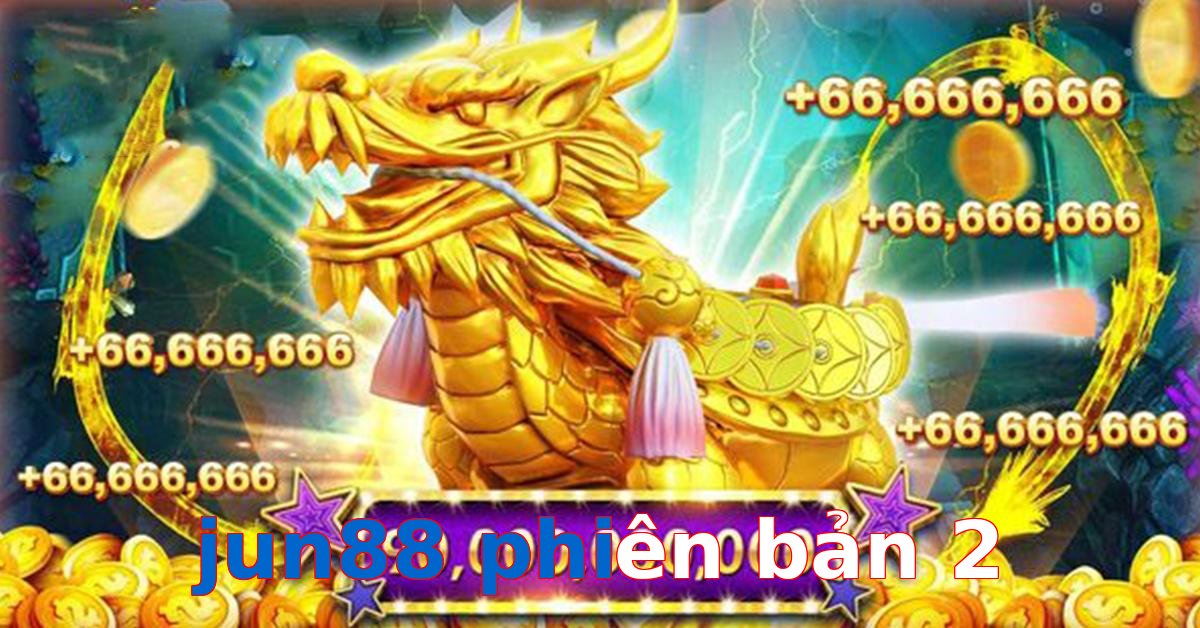 jun88 phiên bản 2